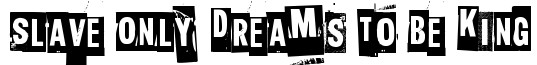 Slave only dreams to be king
