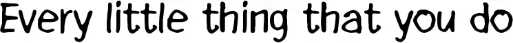 Every little thing that you do