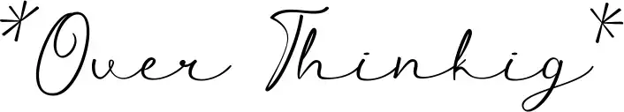 Over Thinking