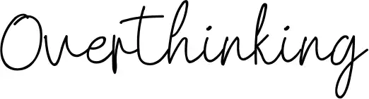 Overthinking